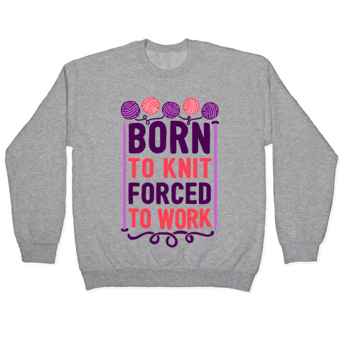 Born To Knit Forced To Work Pullover