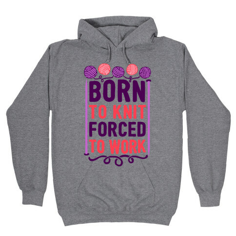 Born To Knit Forced To Work Hooded Sweatshirt