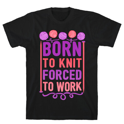 Born To Knit Forced To Work T-Shirt