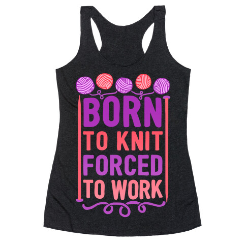 Born To Knit Forced To Work Racerback Tank Top