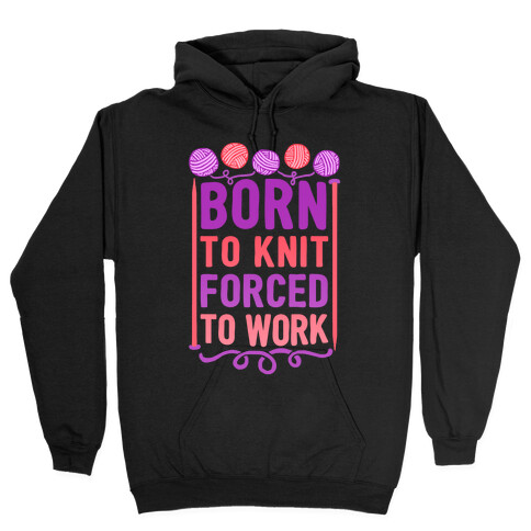 Born To Knit Forced To Work Hooded Sweatshirt