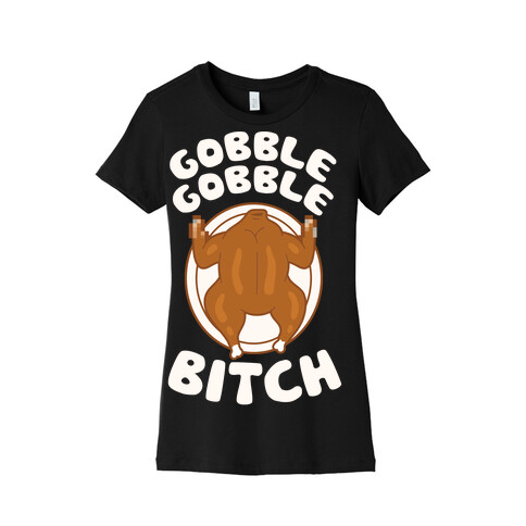 Gobble Gobble Bitch Womens T-Shirt