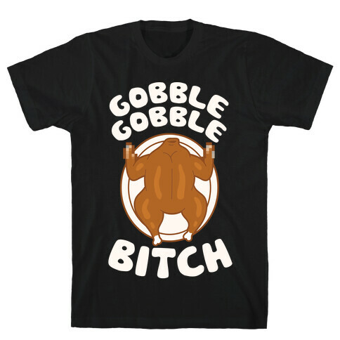 Gobble Gobble Bitch T-Shirt