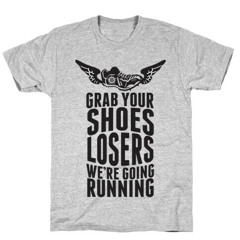 Grab Your Shoes Losers We're Going Running T-Shirt