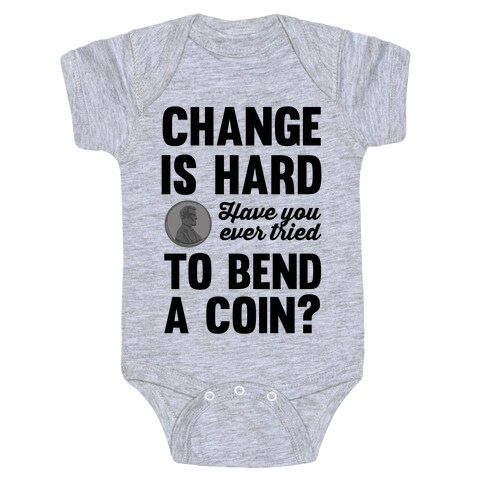 Change Is Hard Have You Ever Tried To Bend A Coin? Baby One-Piece