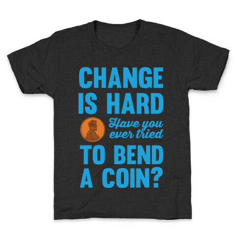 Change Is Hard Have You Ever Tried To Bend A Coin? Kids T-Shirt
