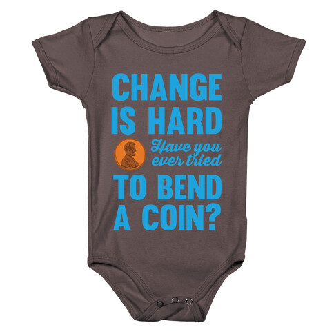 Change Is Hard Have You Ever Tried To Bend A Coin? Baby One-Piece
