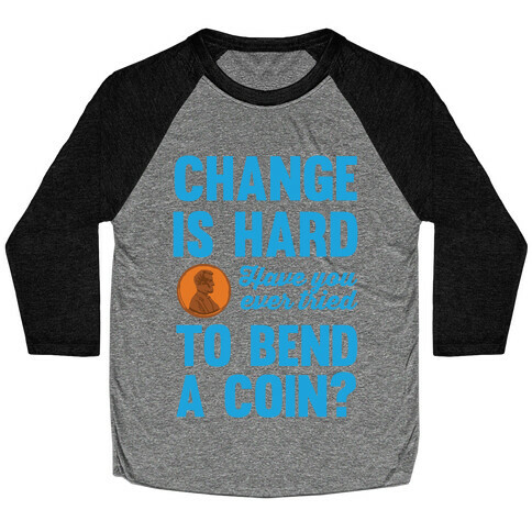 Change Is Hard Have You Ever Tried To Bend A Coin? Baseball Tee
