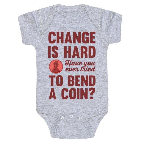 Change Is Hard Have You Ever Tried To Bend A Coin? Baby One-Piece