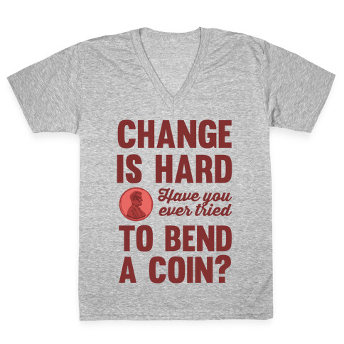 Change Is Hard Have You Ever Tried To Bend A Coin? V-Neck Tee Shirt