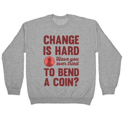 Change Is Hard Have You Ever Tried To Bend A Coin? Pullover