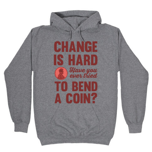 Change Is Hard Have You Ever Tried To Bend A Coin? Hooded Sweatshirt