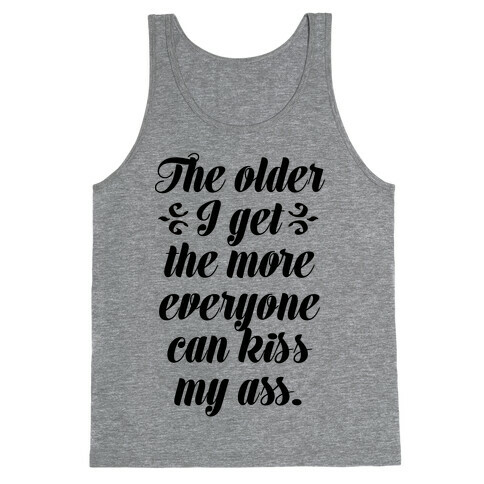 The Older I Get. The More Everyone Can Kiss My Ass Tank Top