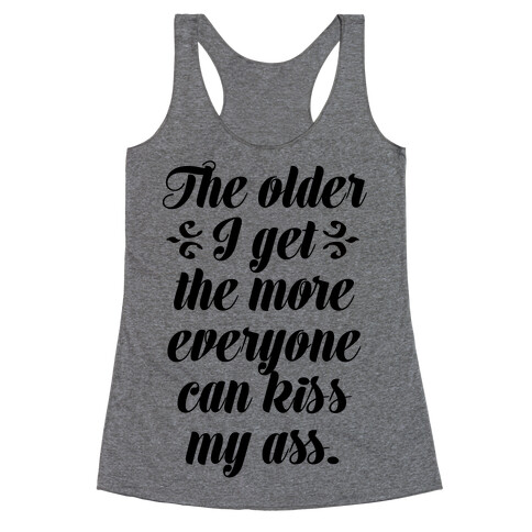 The Older I Get. The More Everyone Can Kiss My Ass Racerback Tank Top