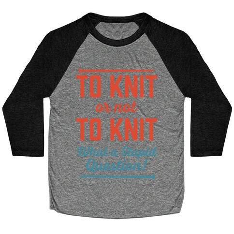 To Knit Or Not To Knit What A Stupid Question Baseball Tee