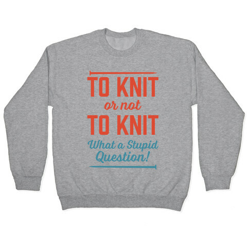 To Knit Or Not To Knit What A Stupid Question Pullover