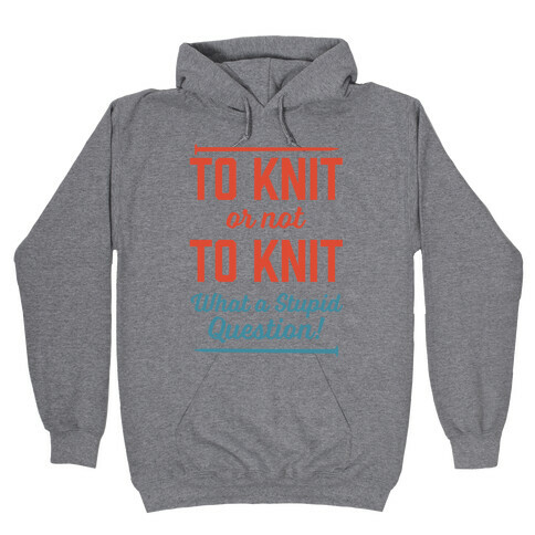 To Knit Or Not To Knit What A Stupid Question Hooded Sweatshirt