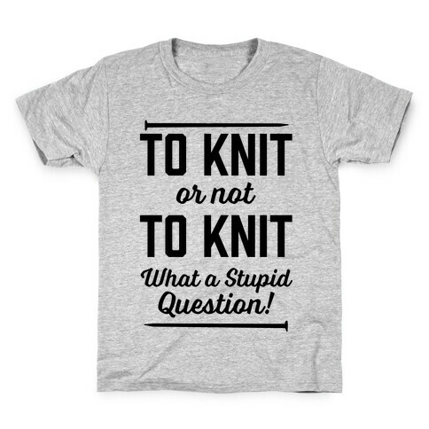 To Knit Or Not To Knit What A Stupid Question Kids T-Shirt