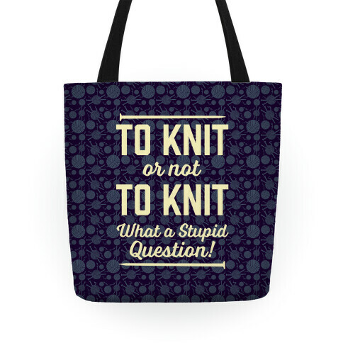 To Knit Or Not To Knit What A Stupid Question Tote