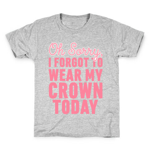 Oh Sorry, I Forgot to Wear My Crown Today Kids T-Shirt