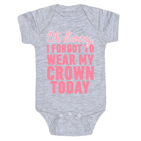 Oh Sorry, I Forgot to Wear My Crown Today Baby One-Piece