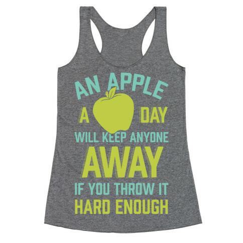 An Apple A Day Will Keep Anyone Away If You Throw It Hard Enough Racerback Tank Top