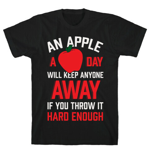 An Apple A Day Will Keep Anyone Away If You Throw It Hard Enough T-Shirt