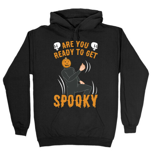 Are You Ready To Get Spooky? Hooded Sweatshirt