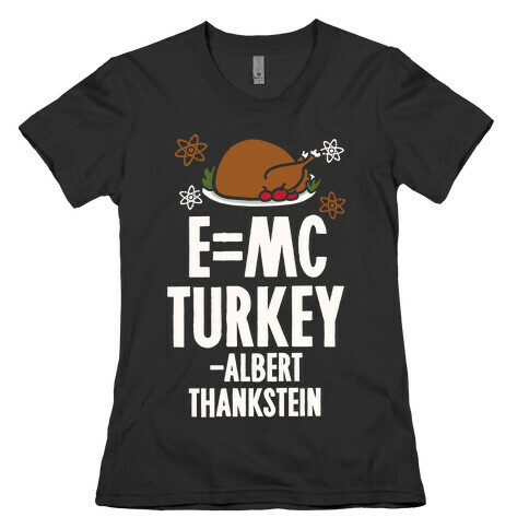 E=MC Turkey (Thanksgiving Science) Womens T-Shirt