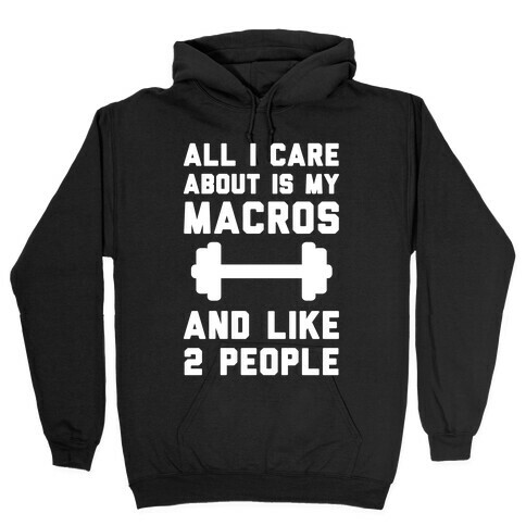 All I Care About Is My Macros And Like 2 People Hooded Sweatshirt