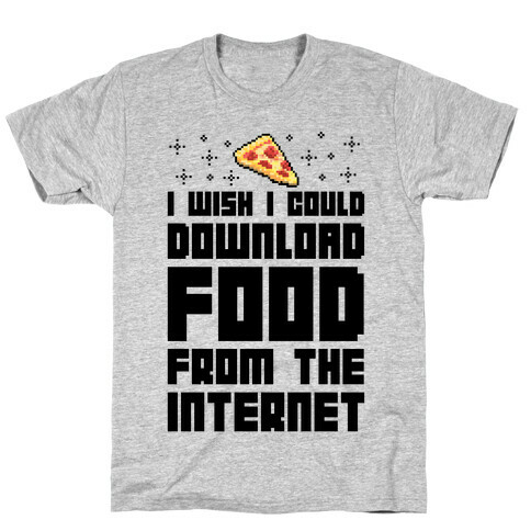 I Wish I Could Download Food From The Internet T-Shirt