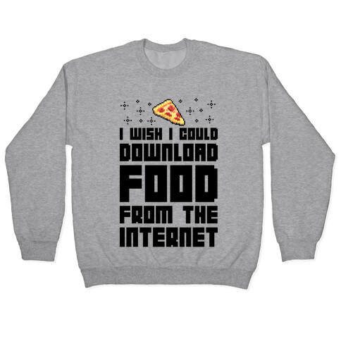 I Wish I Could Download Food From The Internet Pullover