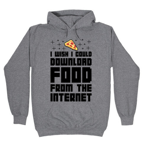 I Wish I Could Download Food From The Internet Hooded Sweatshirt