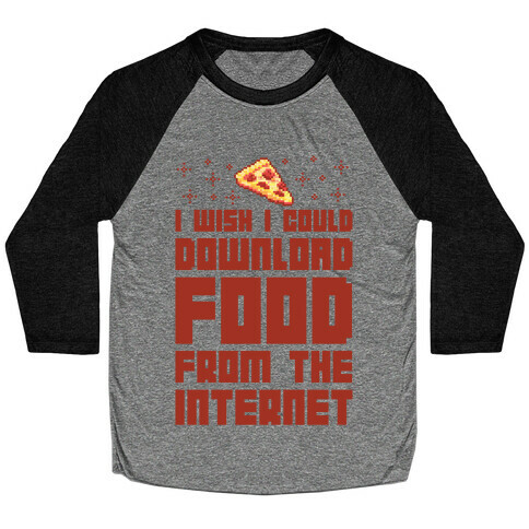 I Wish I Could Download Food From The Internet Baseball Tee