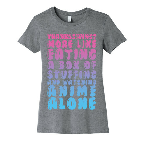 Thanksgiving? More Like Eating A Box Of Stuffing And Watching Anime Alone Womens T-Shirt