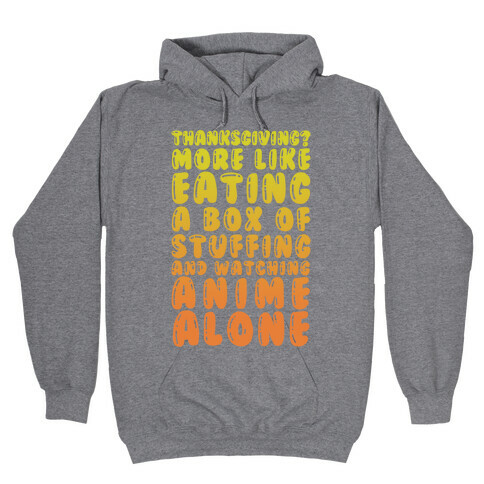 Thanksgiving? More Like Eating A Box Of Stuffing And Watching Anime Alone Hooded Sweatshirt