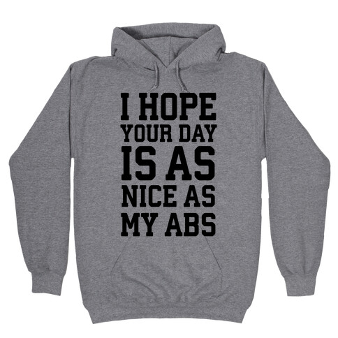 I Hope Your Day is as Nice as My Abs Hooded Sweatshirt