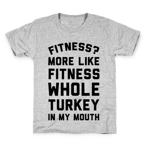 Fitness? More Like Fitness Whole Turkey In My Mouth Kids T-Shirt