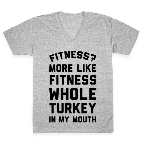 Fitness? More Like Fitness Whole Turkey In My Mouth V-Neck Tee Shirt
