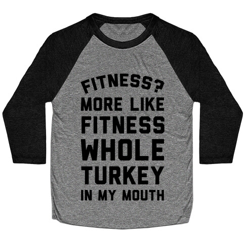 Fitness? More Like Fitness Whole Turkey In My Mouth Baseball Tee