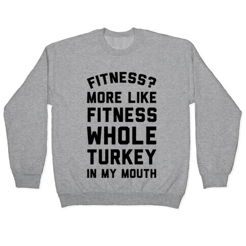 Fitness? More Like Fitness Whole Turkey In My Mouth Pullover