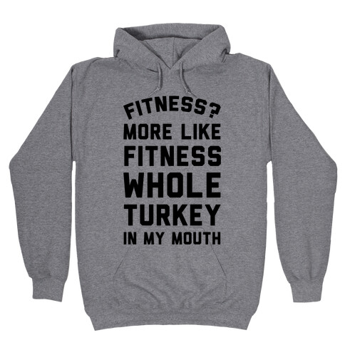 Fitness? More Like Fitness Whole Turkey In My Mouth Hooded Sweatshirt