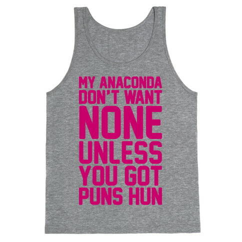 My Anaconda Don't Want None Unless You Got Puns Hun Tank Top