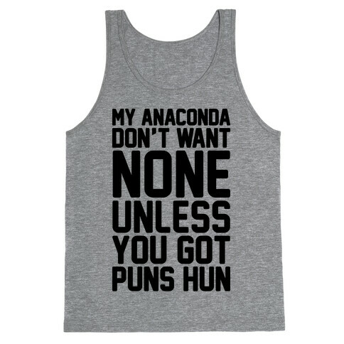 My Anaconda Don't Want None Unless You Got Puns Hun Tank Top