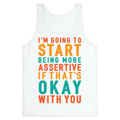 I'm Going To Start Being More Assertive Tank Top