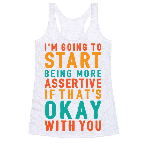 I'm Going To Start Being More Assertive Racerback Tank Top