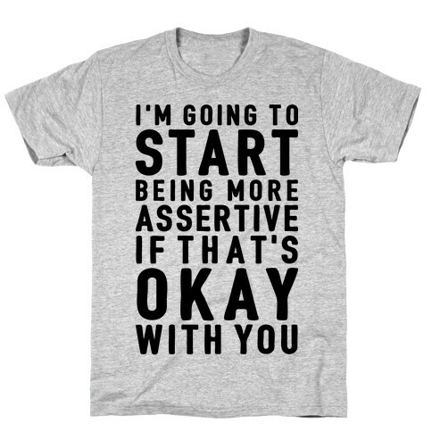 I'm Going To Start Being More Assertive T-Shirt