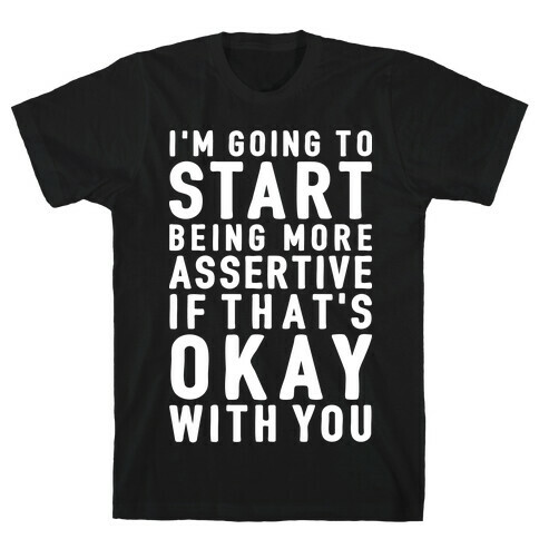 I'm Going To Start Being More Assertive T-Shirt