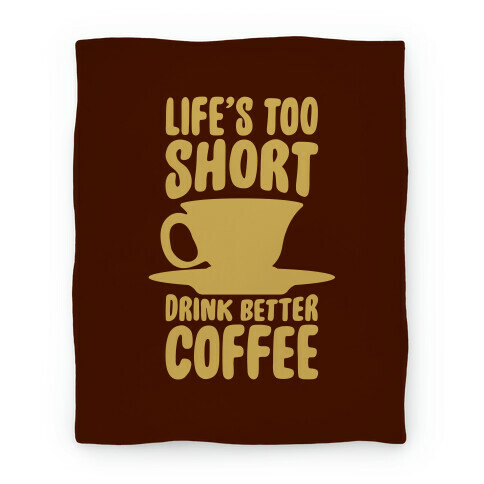 Life's Too Short, Drink Better Coffee Blanket