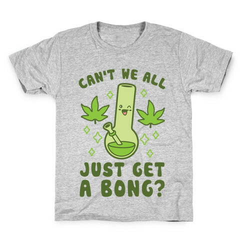 Can't We All Just Get A Bong? Kids T-Shirt